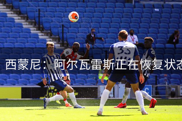 西蒙尼：阿尔瓦雷斯正在恢复状态，我觉得他还不适合首发